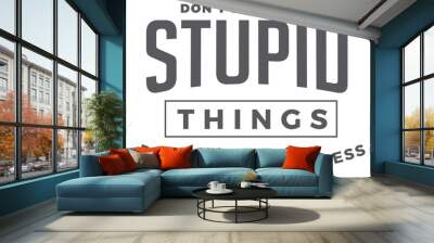 Don’t let little, stupid things break your happiness. Wall mural