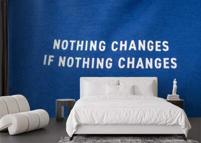 nothing changes if nothing changes concept with word Wall mural