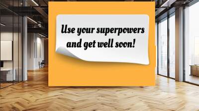 Inspirational motivational quote. Use your superpowers and get well soon! Wall mural