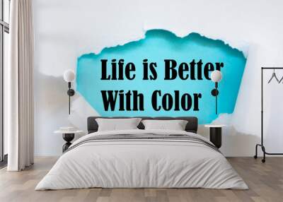 Life is Better With Color, Inspiration, Motivation and business concept on white torn paper Wall mural