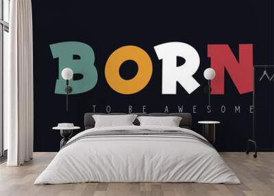 Born to be awesome slogan. Cool urban style t-shirt print. Wall mural