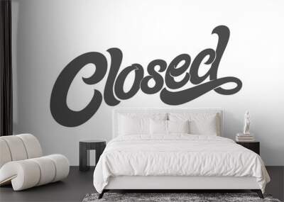 The phrase CLOSED for the design of the sign on the door of a shop, cafe, bar or restaurant. typography on white isolated background. Modern brush calligraphy. Wall mural