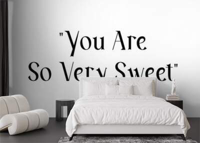 You are so very sweet food sayings typographic text Wall mural