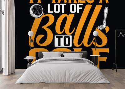 It takes a lot of balls to golf the way I do best funny golf sports t shirt design, authentic and unique illustration vector graphic template Wall mural