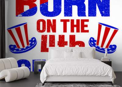 Born on the 4th of July, Happy 4th of July Day t-shirt print template, typography T shirt vector file. Wall mural