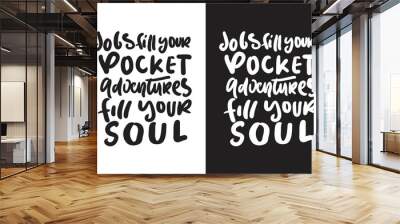 Jobs fill your pocket. Adventure fill your soul. Hand lettering motivation quote  Wall mural