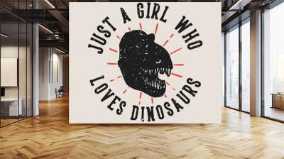 vintage slogan typography just a girl who loves dinosaurs for t shirt design Wall mural