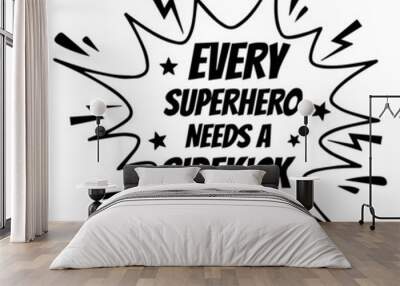 every superhero needs a sidekick background inspirational quotes typography lettering design Wall mural