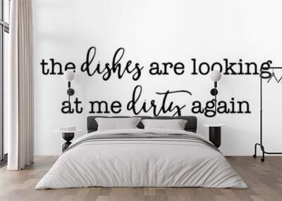 the dishes are looking at me dirty again background inspirational quotes typography lettering design Wall mural