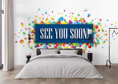 SEE YOU SOON! banner with colorful confetti Wall mural