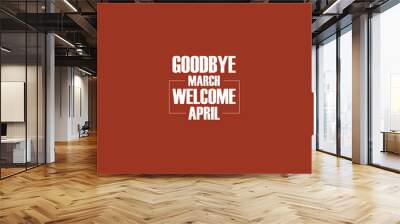 Goodbye March Welcome April wallpapers and backgrounds you can download Wall mural