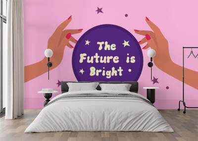 Magic Crystal ball and women hands. The future is bright. Vector Wall mural