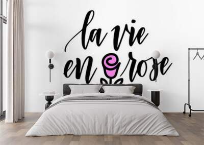 La vie en rose vector life in pink color French romantic inspirational quote calligraphy design Wall mural