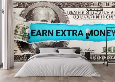 Earn extra money text written on with American Dollar-bills. Text Earn extra money on dollar usa background. Concept of financial planning Make more extra money from parttime side hustle or second job Wall mural