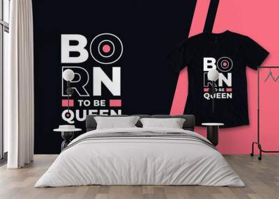 Born to be queen modern inspirational typography quotes black t shirt design Wall mural