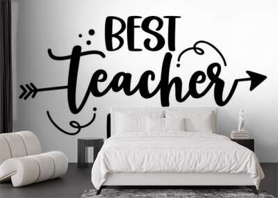 Best Teacher Ever - black typography design. Gift card for Teacher's Day. Vector illustration on white background with arrow symbol. Back to School. Wall mural