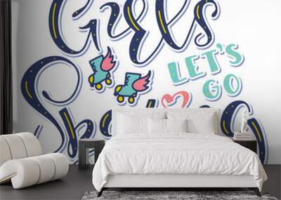 Girls lets go skating multicolored text with doodle roller skates isolated on white background. Fun black text for posters, photo overlays, greeting card, t-shirt print and social media. Wall mural