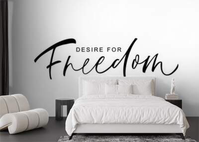 Desire for Freedom phrase. Vector hand drawn brush style modern calligraphy. Wall mural