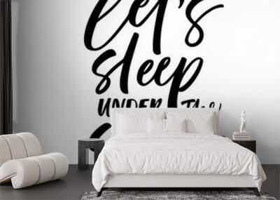 Let's sleep under the stars card. Modern vector brush calligraphy. Ink illustration with hand-drawn lettering.  Wall mural