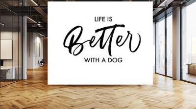 Life is better with a dog card. Hand drawn brush style modern calligraphy. Vector illustration of handwritten lettering.  Wall mural