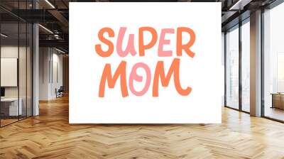 Hand drawn lettering quote. The inscription: super mom. Perfect design for greeting cards, posters, T-shirts, banners, print invitations. Wall mural